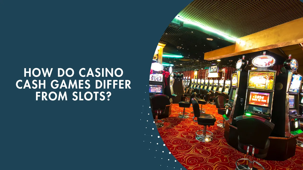 How Do Casino Cash Games Differ from Slots?