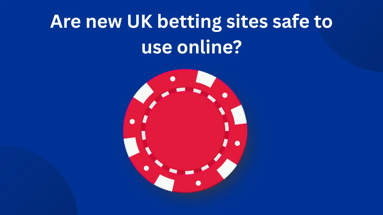Are New UK Betting Sites Safe to Use Online?