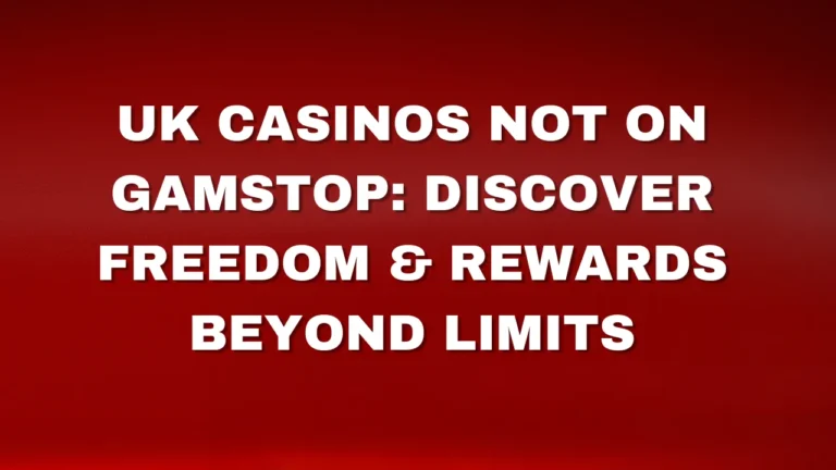 UK Casinos Not on Gamstop: Discover Freedom & Rewards Beyond Limits